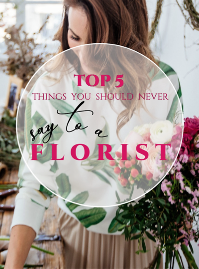 TOP 5 THINGS YOU SHOULD NEVER SAY TO A FLORIST!
